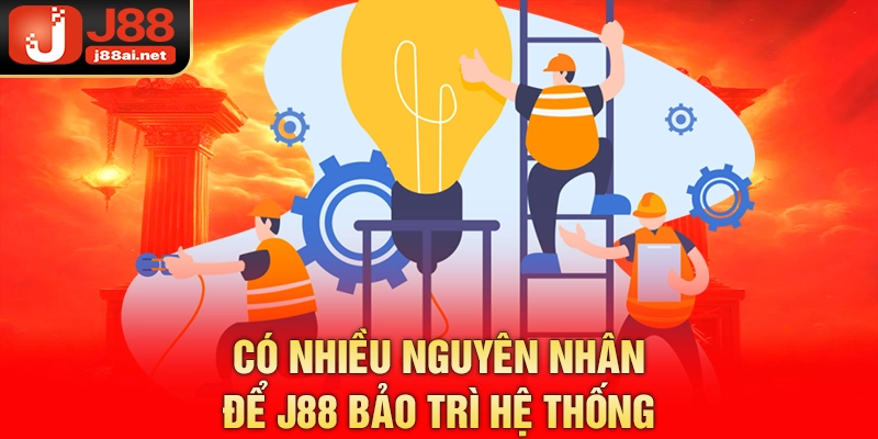 J88 Bảo Trì - Nguyên Nhân Và Các Ảnh Hưởng Tới Người Chơi Có nhiều nguyên nhân để j88 bảo trì hệ thống