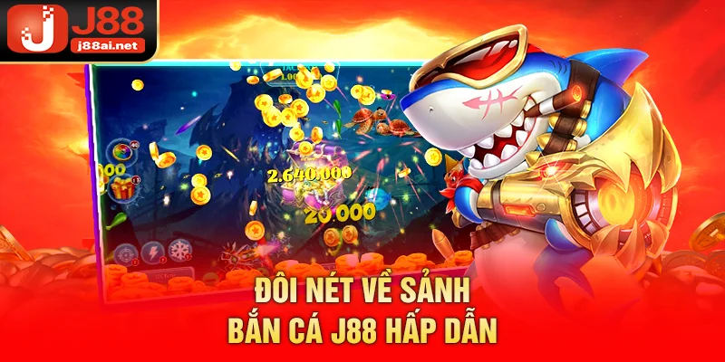 Bắn Cá J88 - Săn Cá Liền Tay, Nhận Ngay Hàng Ngàn Phần Quà Đôi nét về sảnh bắn cá j88 hấp dẫn