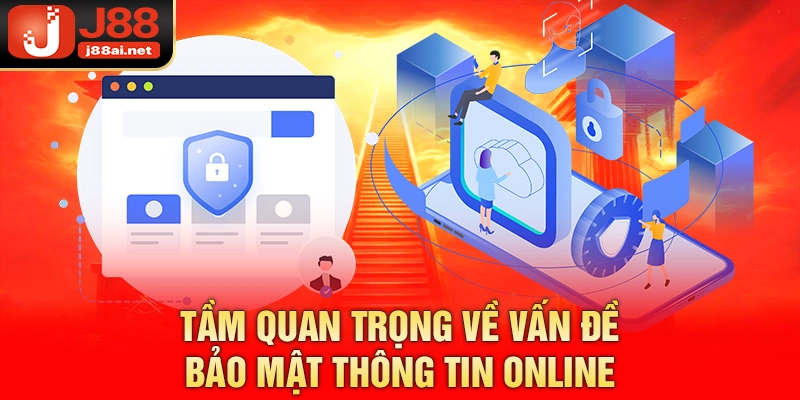 Bảo Mật Thông Tin Tại J88 - Quy Định & Chính Sách Cụ Thể Tầm quan trọng về vấn đề bảo mật thông tin online