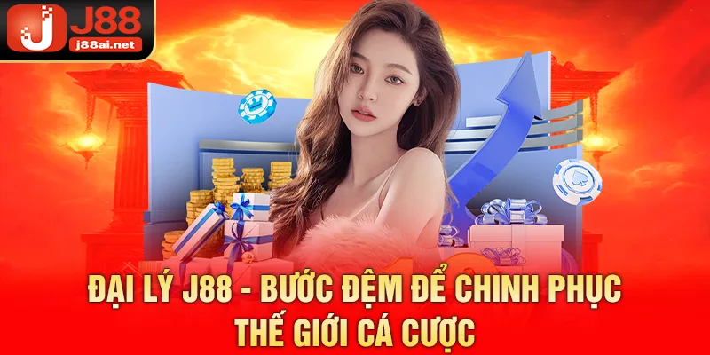 Đại Lý J88 - Bước Đệm Để Chinh Phục Thế Giới Cá Cược Đại lý j88