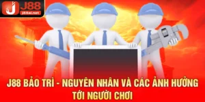 J88 Bảo Trì - Nguyên Nhân Và Các Ảnh Hưởng Tới Người Chơi J88 bảo trì